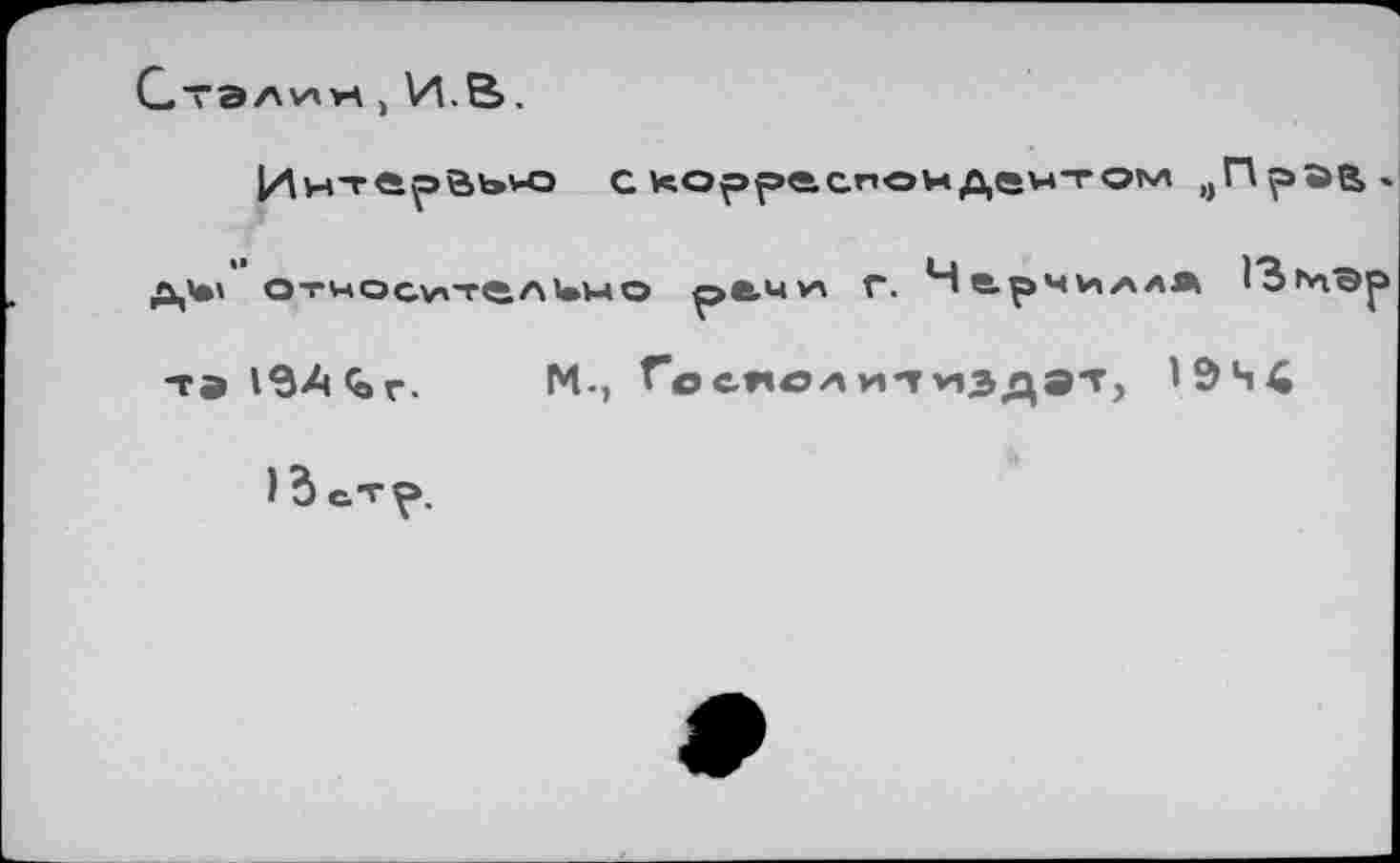 ﻿Интерйью с корреспондентом „Прав,» д'*' Относитйлкмо pe.uv\ Г. He.p4vi/\AÄ 13ьаЭр -гэ19А<0г.	М-, Госявлитмэдэт, 1944